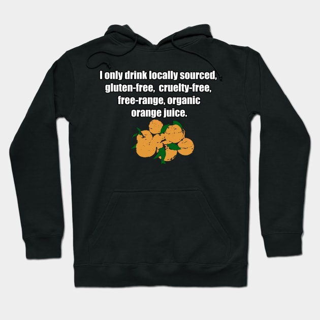 I only drink locally sourced, gluten-free, cruelty-free, free-range, organic orange juice. Hoodie by FrenArt